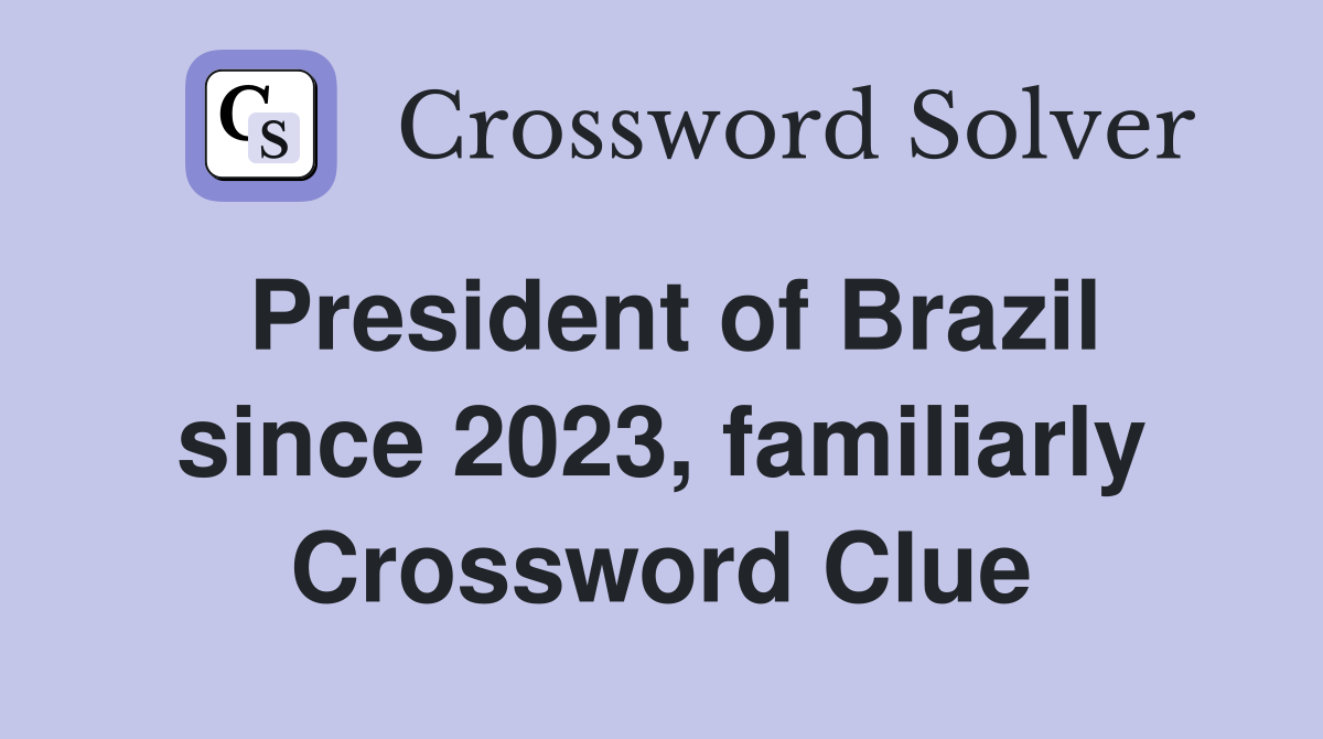 President of Brazil since 2023, familiarly Crossword Clue