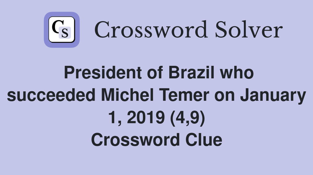 President of Brazil who succeeded Michel Temer on January 1, 2019 (4,9) Crossword Clue