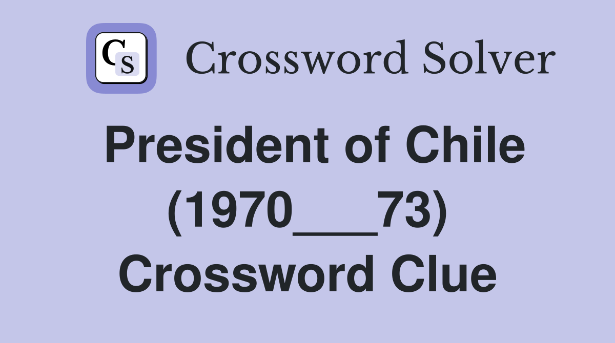 President of Chile (1970___73) Crossword Clue
