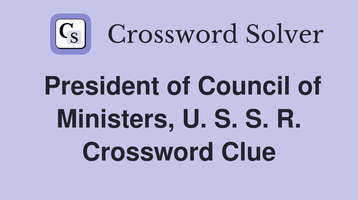 President of Council of Ministers, U. S. S. R. Crossword Clue