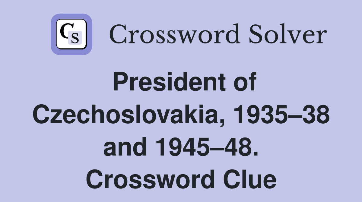 President of Czechoslovakia, 1935–38 and 1945–48. Crossword Clue