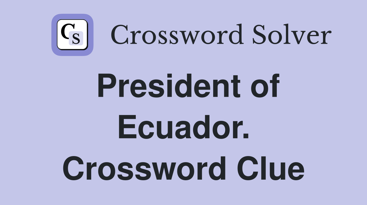 President of Ecuador. Crossword Clue