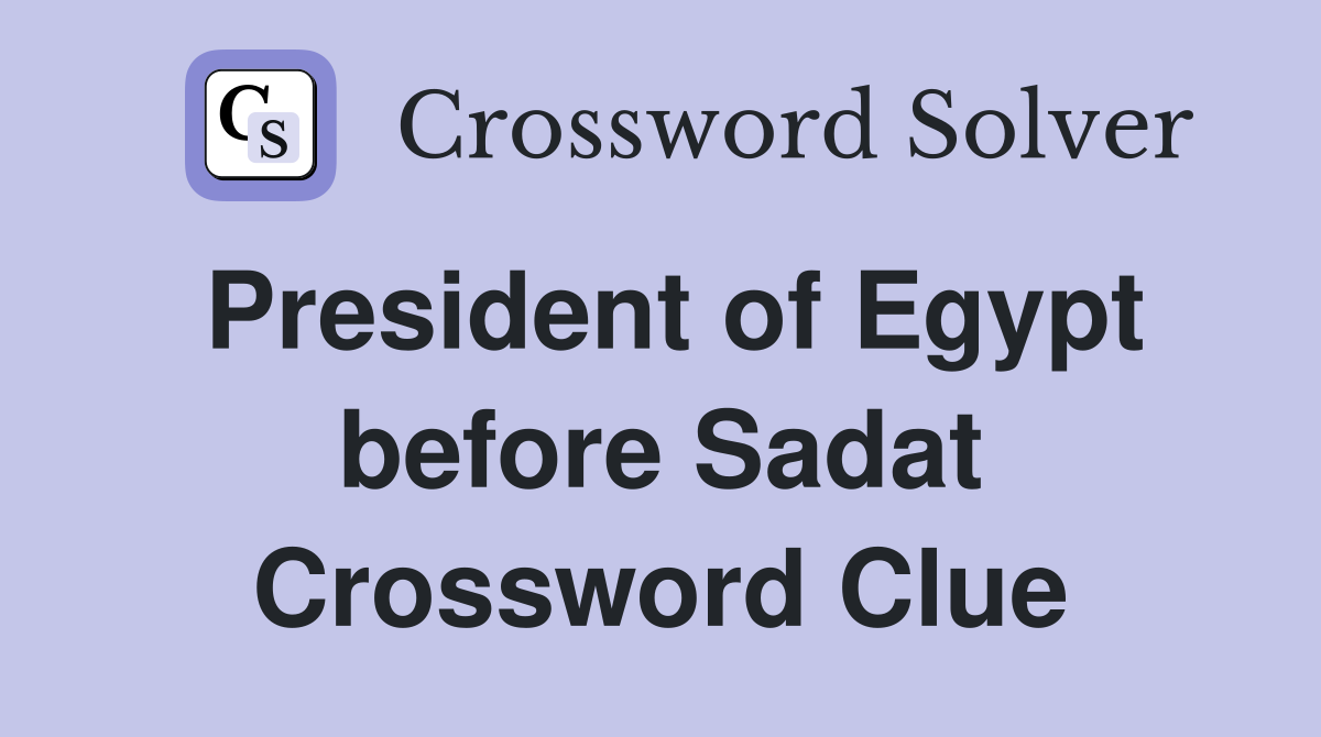 President of Egypt before Sadat Crossword Clue