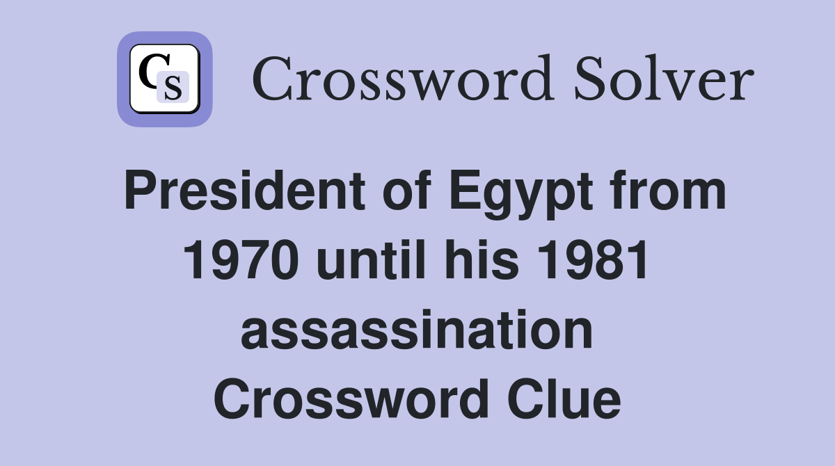 President of Egypt from 1970 until his 1981 assassination Crossword Clue