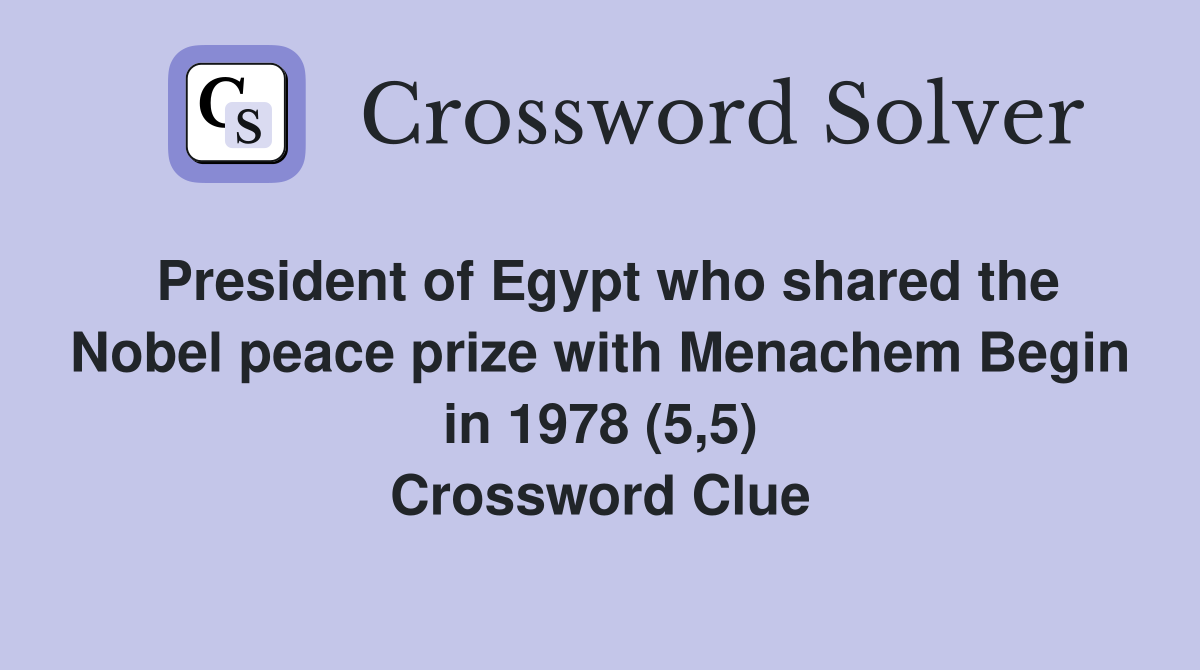 President of Egypt who shared the Nobel peace prize with Menachem Begin in 1978 (5,5) Crossword Clue