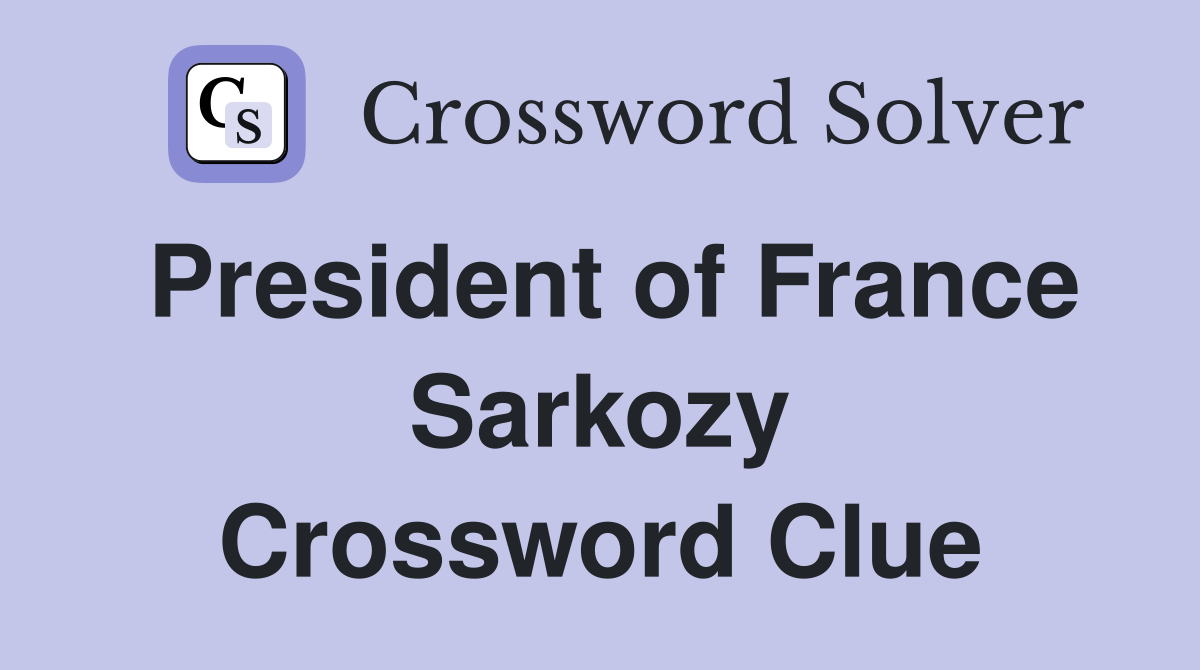President of France Sarkozy Crossword Clue