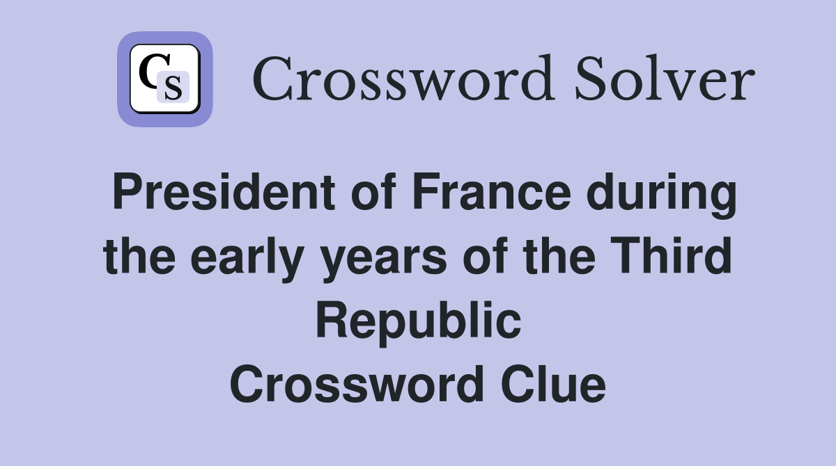President of France during the early years of the Third Republic Crossword Clue
