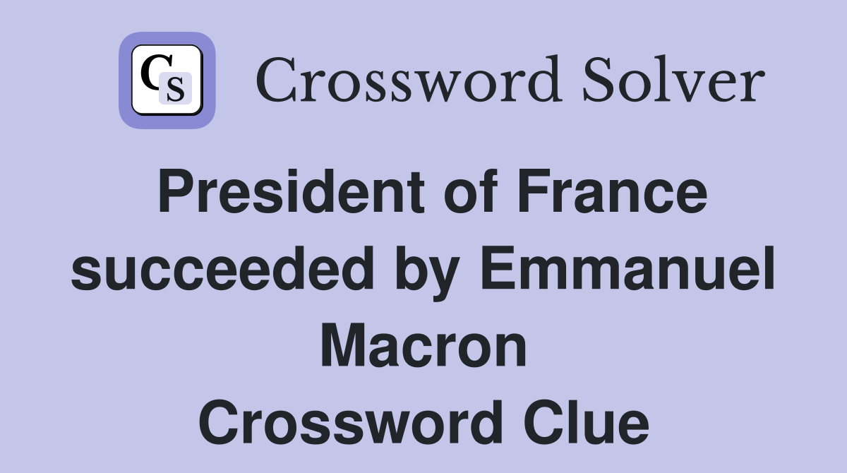 President of France succeeded by Emmanuel Macron Crossword Clue