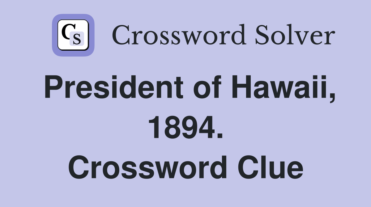 President of Hawaii, 1894. Crossword Clue