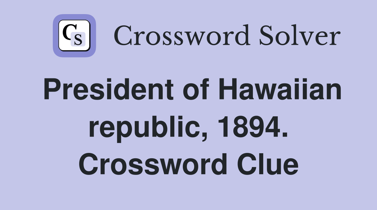 President of Hawaiian republic, 1894. Crossword Clue