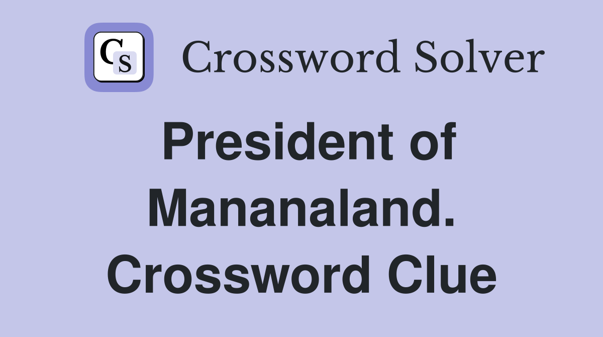 President of Mananaland. Crossword Clue
