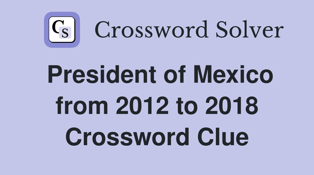 President of Mexico from 2012 to 2018 Crossword Clue