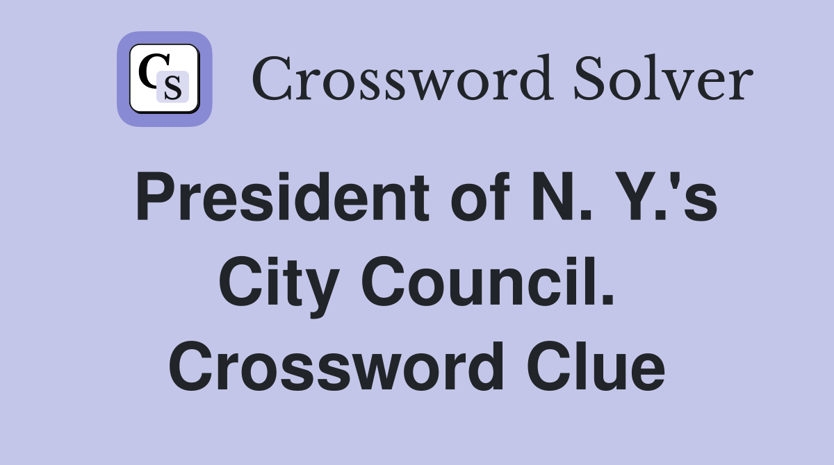 President of N. Y.'s City Council. Crossword Clue