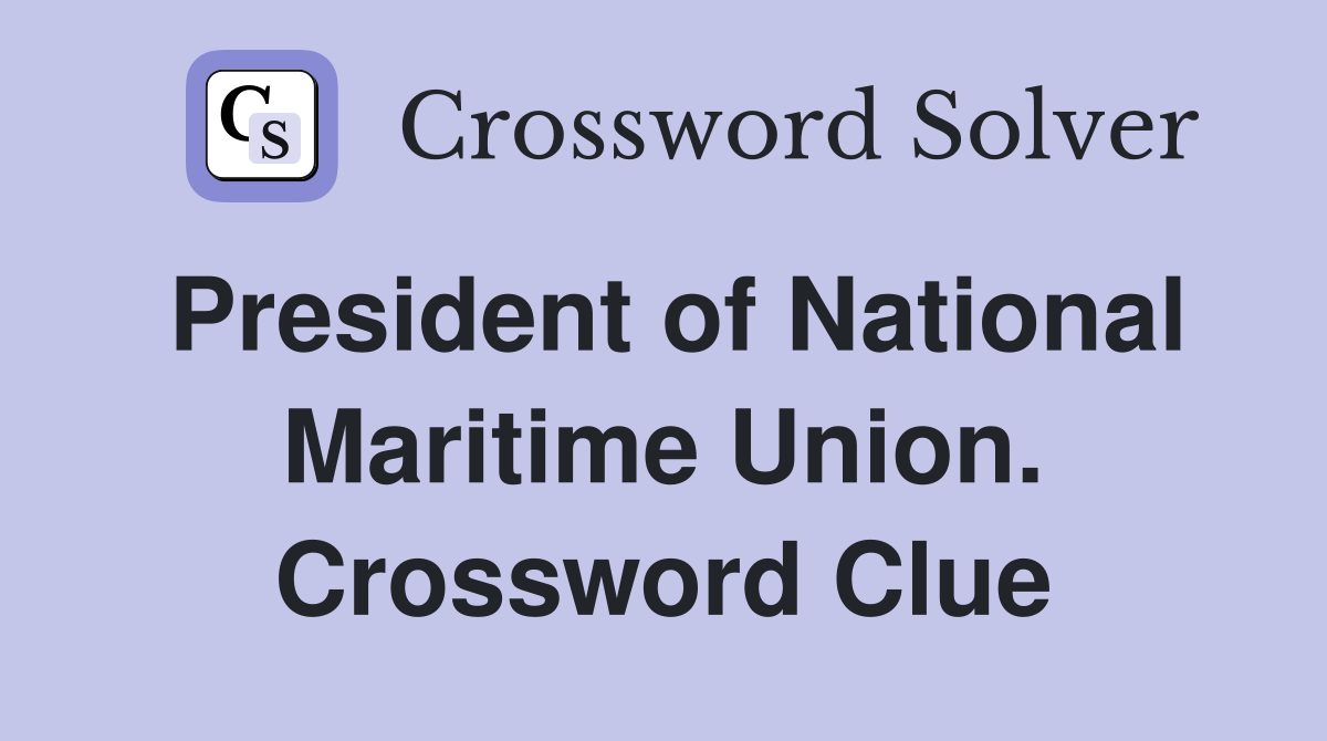 President of National Maritime Union. Crossword Clue