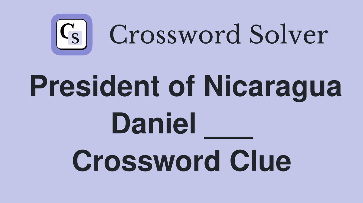 President of Nicaragua Daniel ___ Crossword Clue