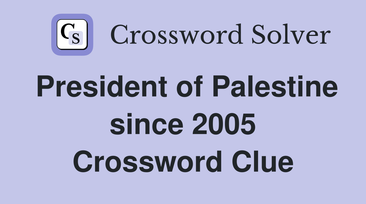 President of Palestine since 2005 Crossword Clue
