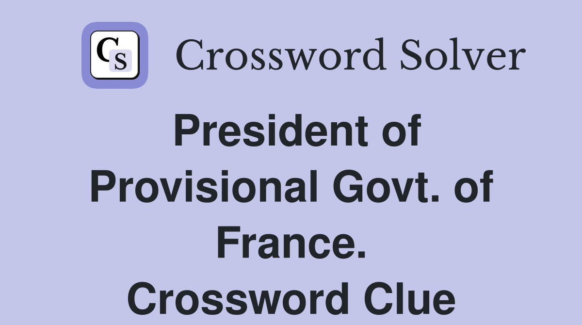 President of Provisional Govt. of France. Crossword Clue