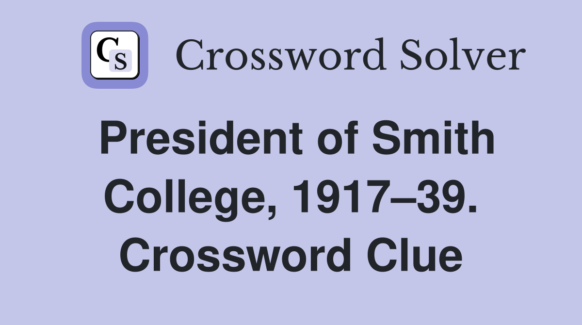President of Smith College, 1917–39. Crossword Clue