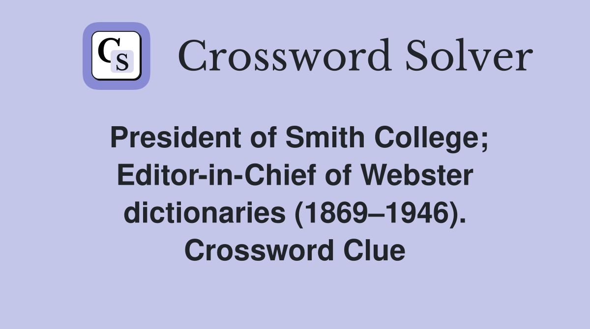 President of Smith College; Editor-in-Chief of Webster dictionaries (1869–1946). Crossword Clue