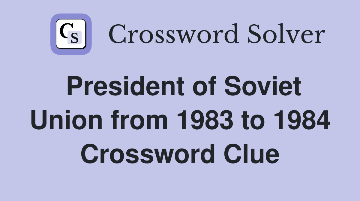 President of Soviet Union from 1983 to 1984 Crossword Clue