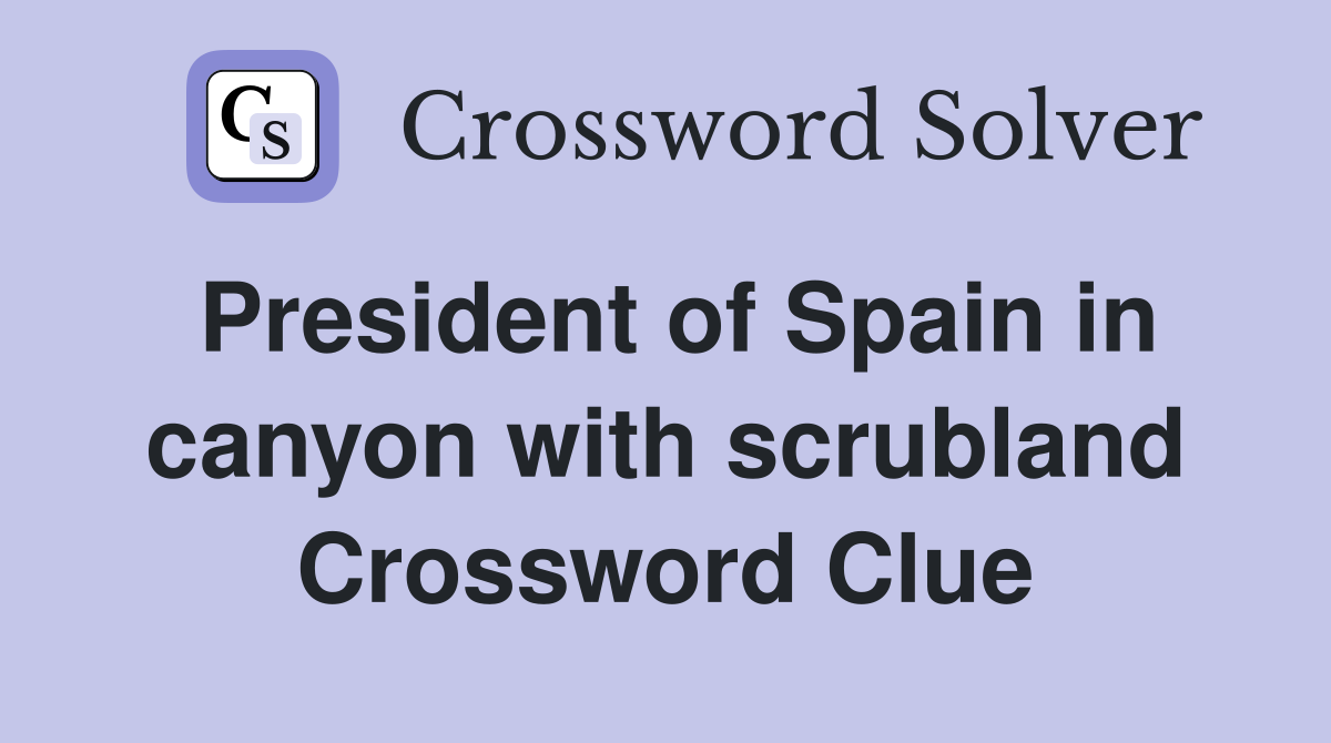 President of Spain in canyon with scrubland Crossword Clue