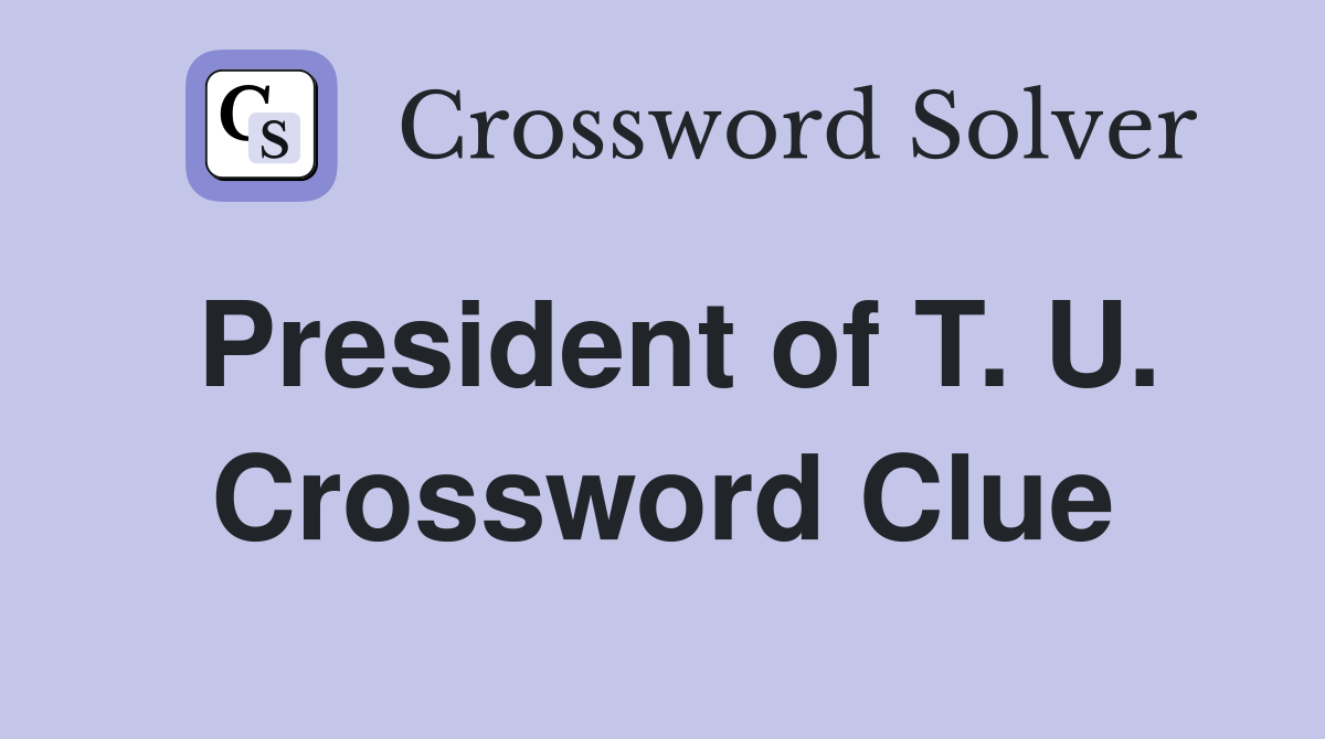 President of T. U. Crossword Clue