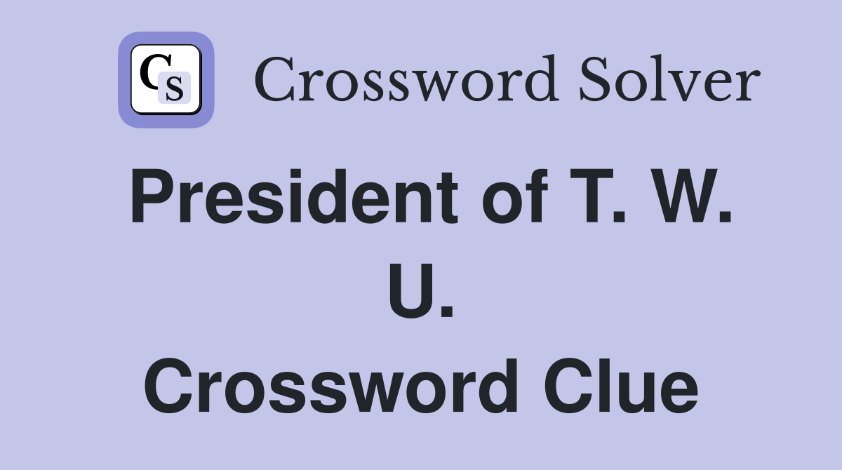 President of T. W. U. Crossword Clue