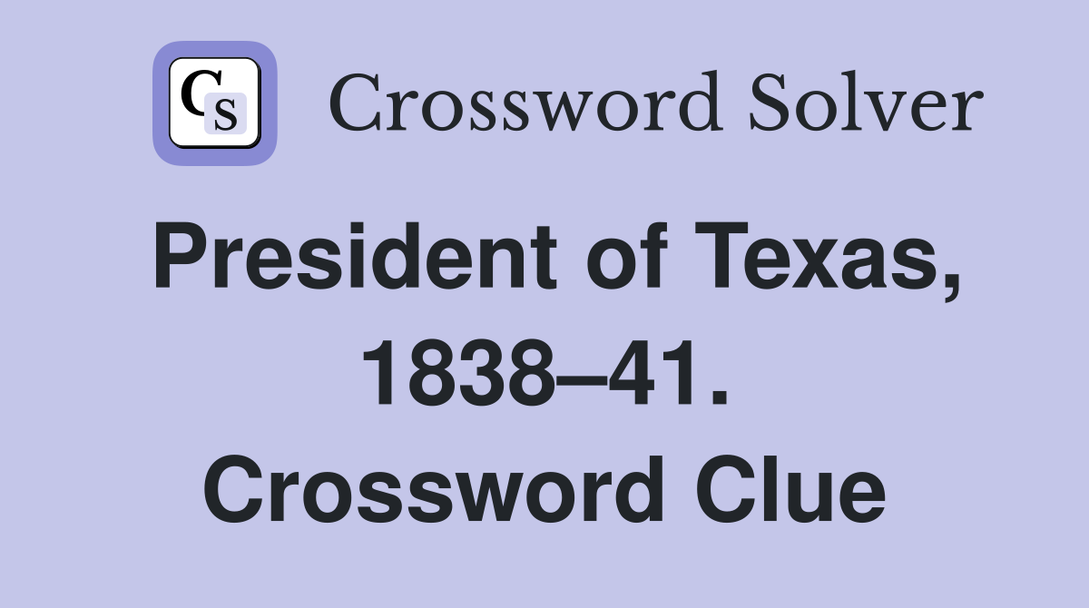 President of Texas, 1838–41. Crossword Clue