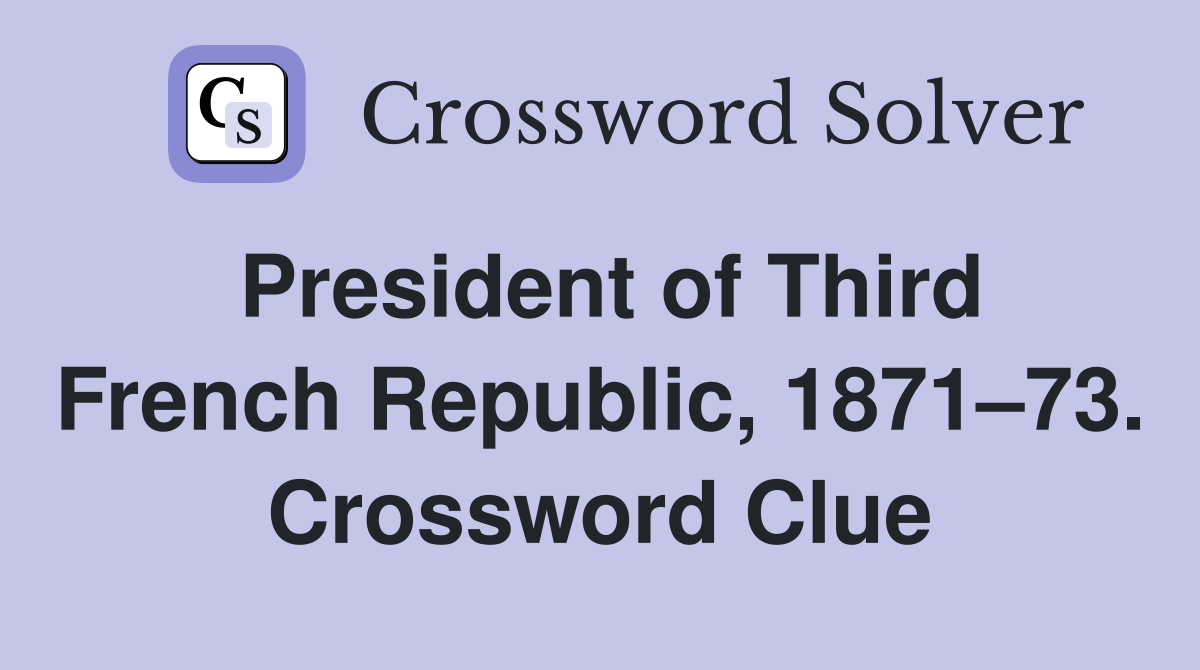 President of Third French Republic, 1871–73. Crossword Clue
