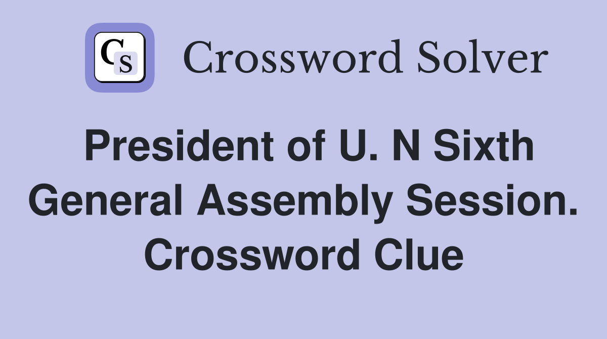 President of U. N Sixth General Assembly Session. Crossword Clue