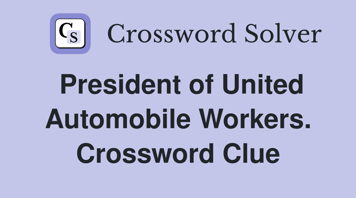 President of United Automobile Workers. Crossword Clue