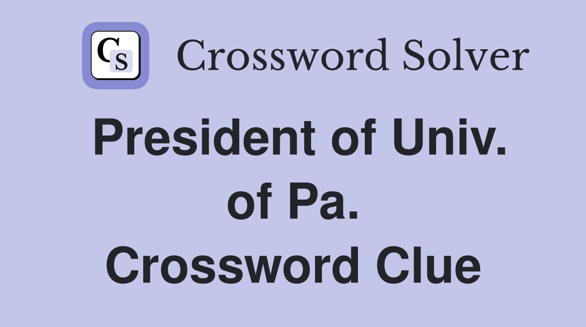 President of Univ. of Pa. Crossword Clue