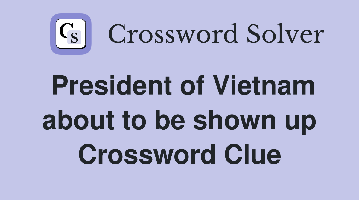 President of Vietnam about to be shown up Crossword Clue