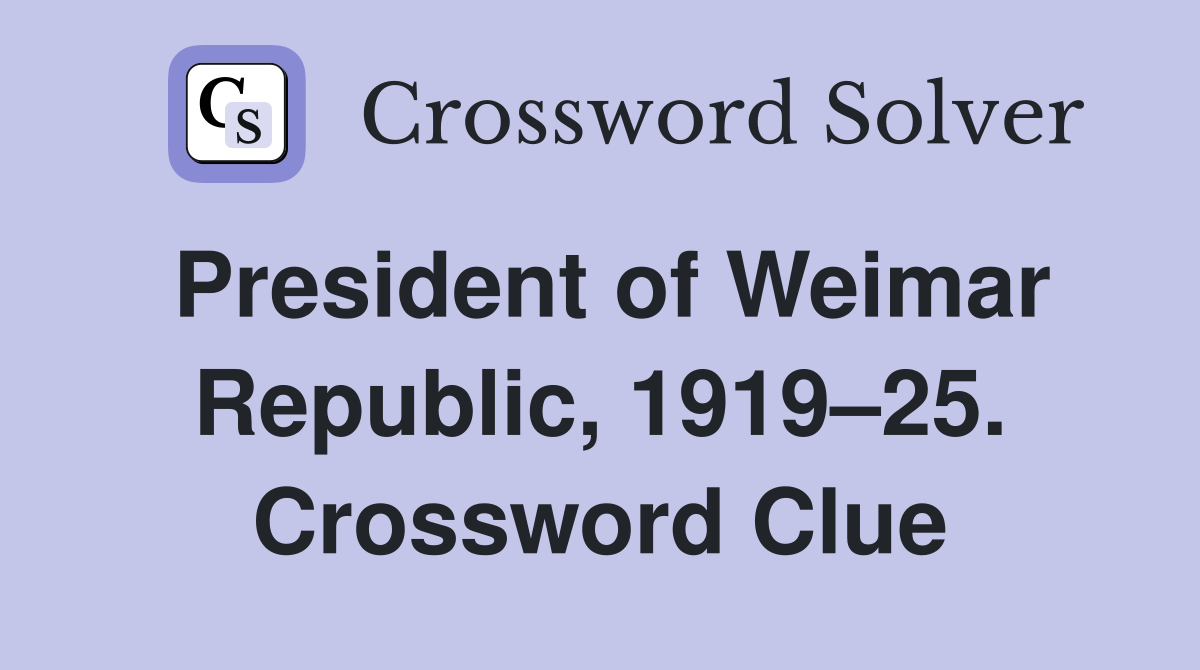 President of Weimar Republic, 1919–25. Crossword Clue