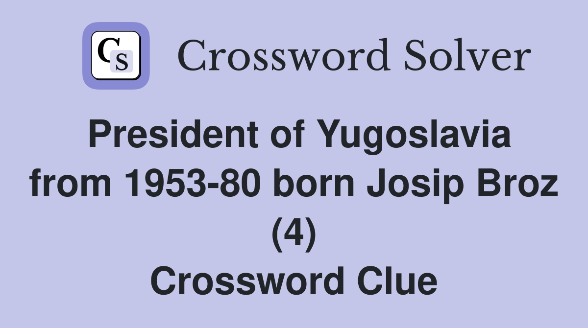 President of Yugoslavia from 1953-80 born Josip Broz (4) Crossword Clue