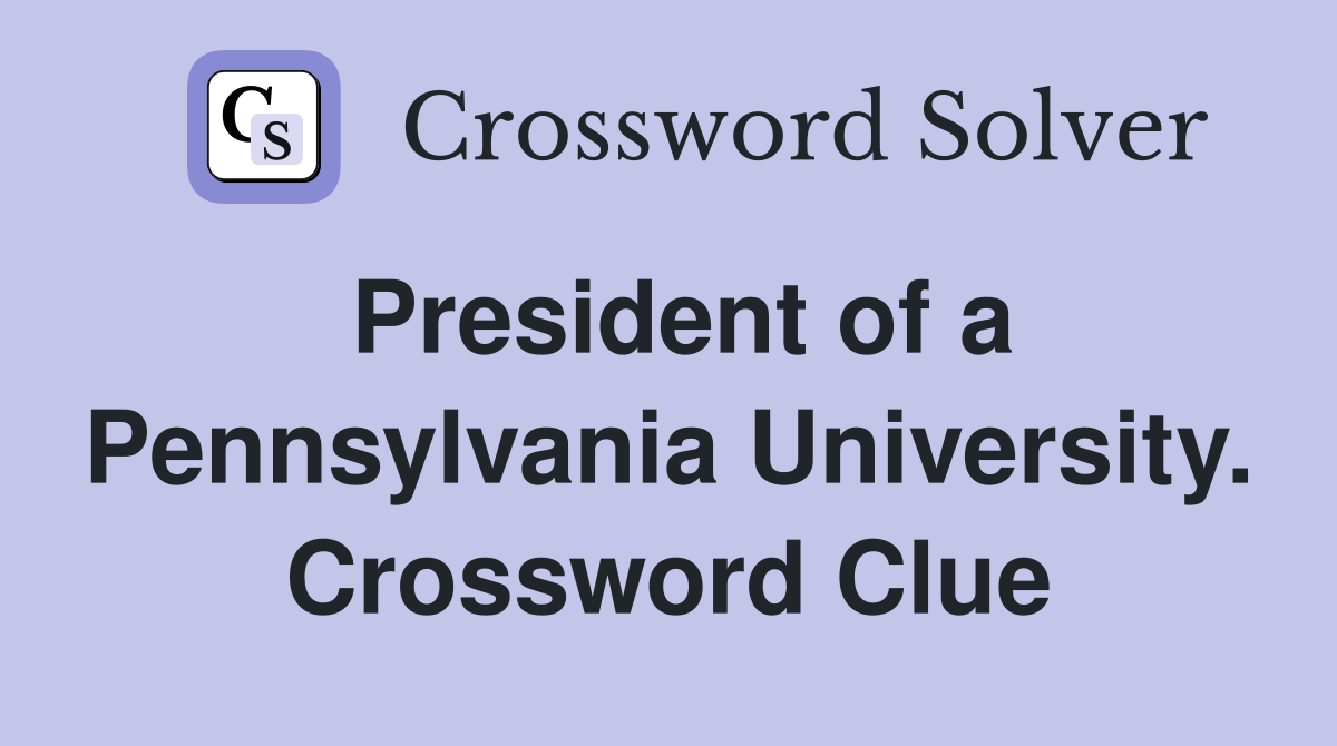 President of a Pennsylvania University. Crossword Clue