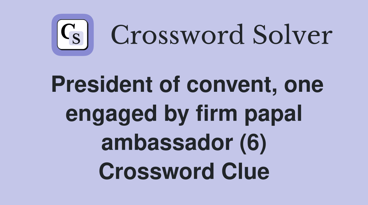 President of convent, one engaged by firm papal ambassador (6) Crossword Clue