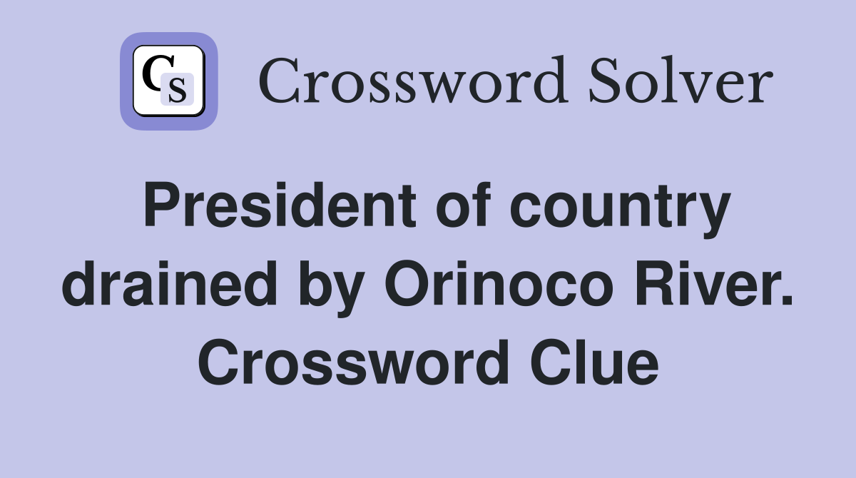 President of country drained by Orinoco River. Crossword Clue