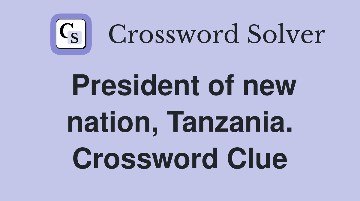 President of new nation, Tanzania. Crossword Clue