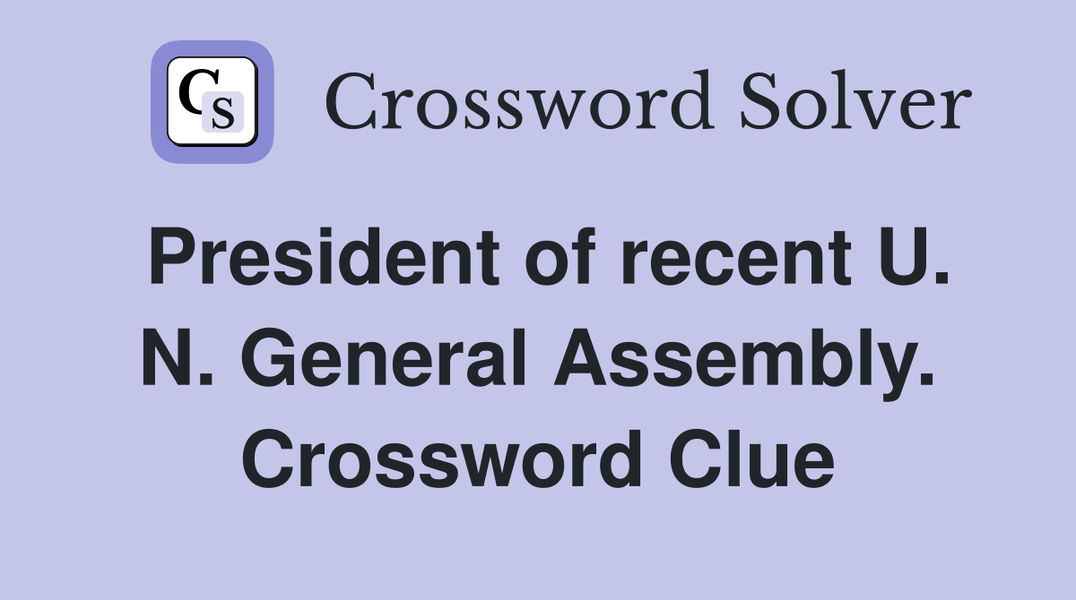 President of recent U. N. General Assembly. Crossword Clue
