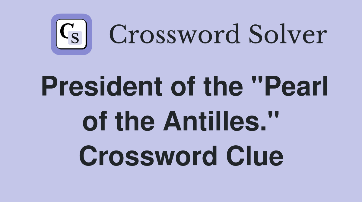 President of the "Pearl of the Antilles." Crossword Clue