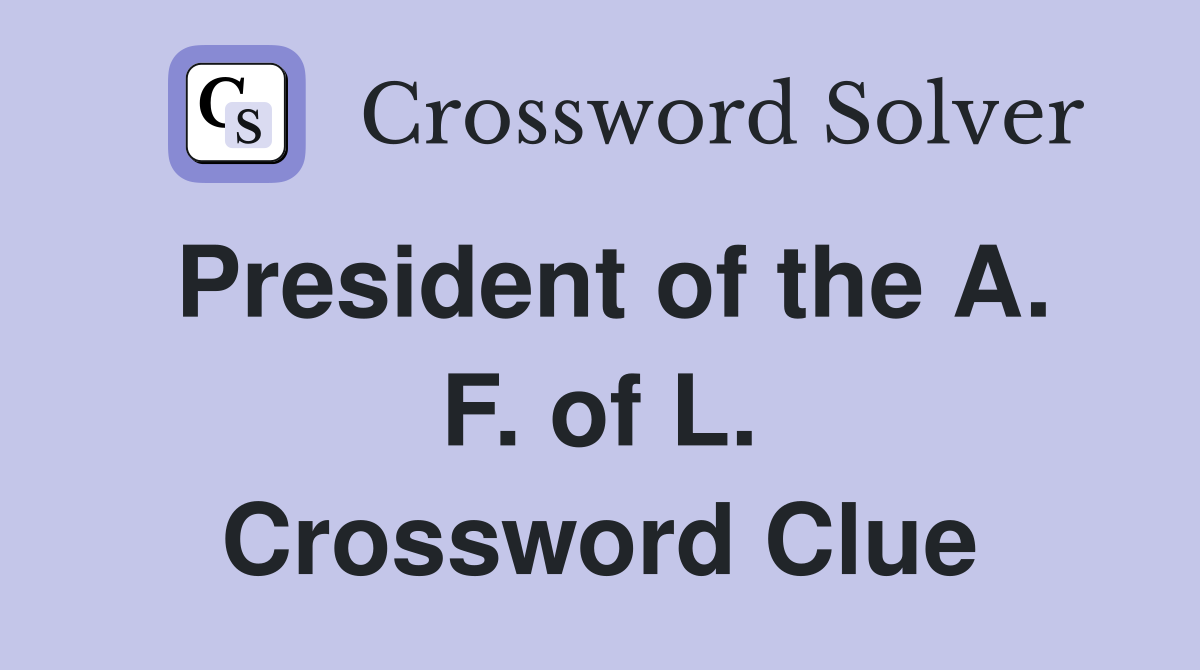 President of the A. F. of L. Crossword Clue