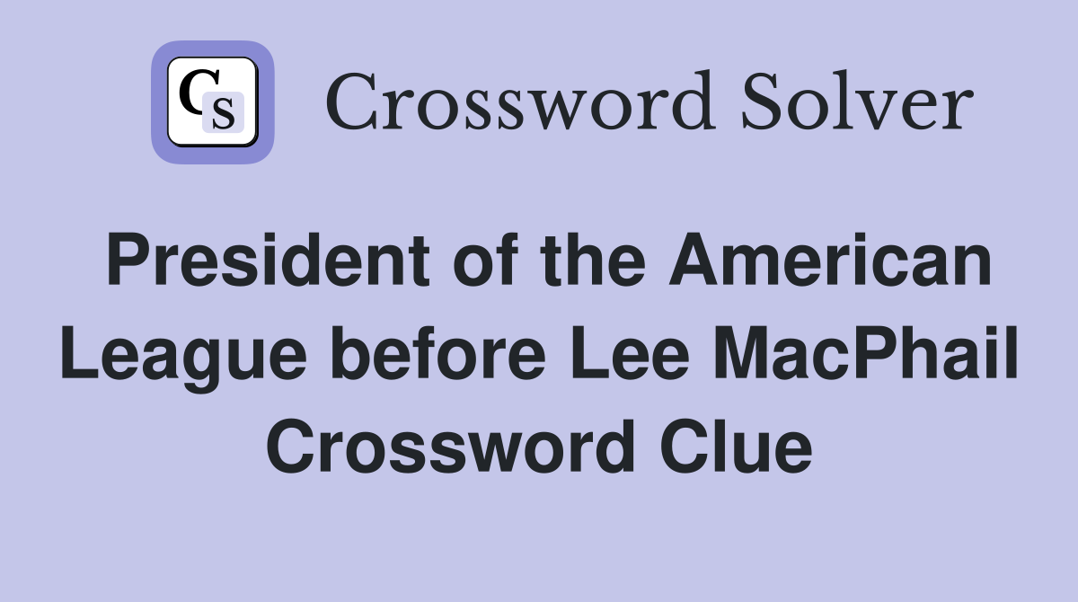 President of the American League before Lee MacPhail Crossword Clue