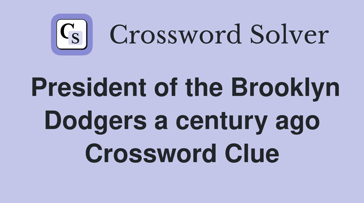 President of the Brooklyn Dodgers a century ago Crossword Clue