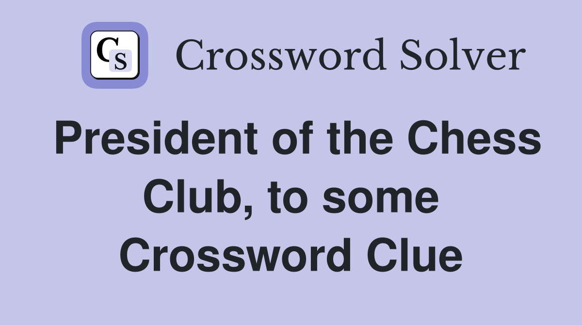 President of the Chess Club, to some Crossword Clue
