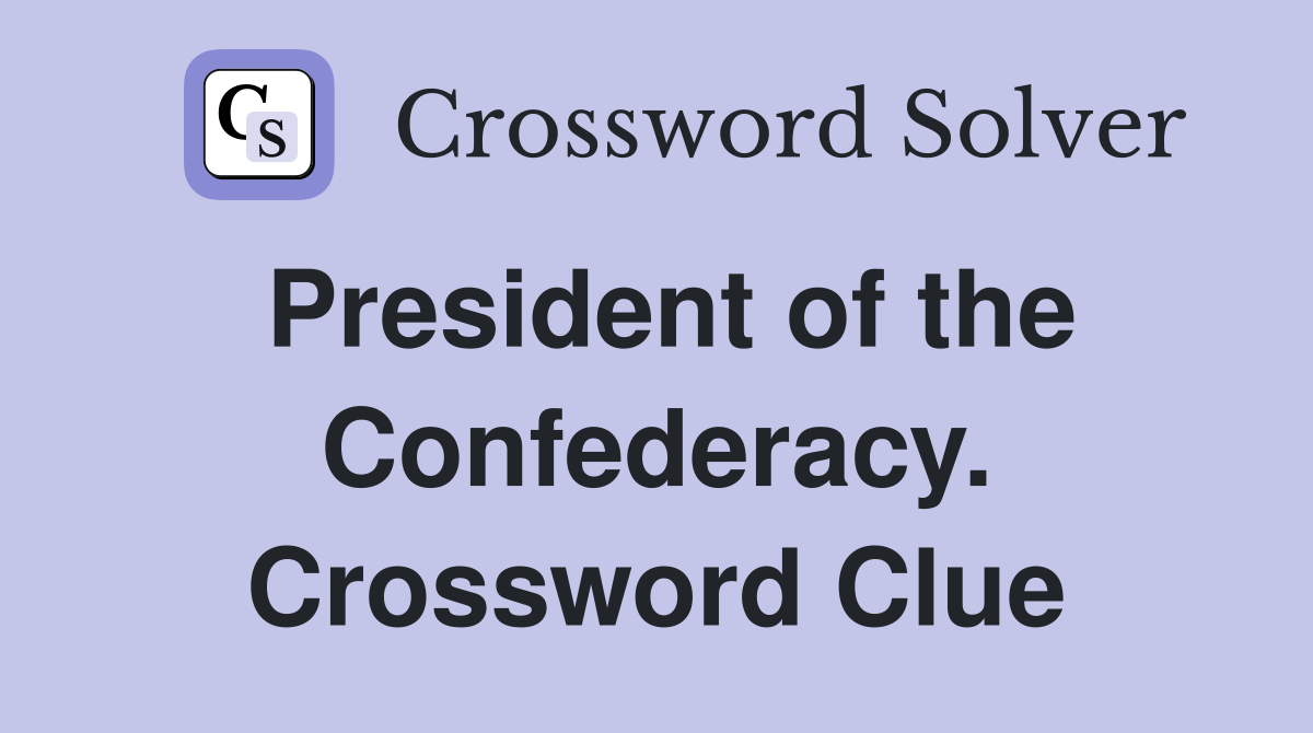 President of the Confederacy. Crossword Clue