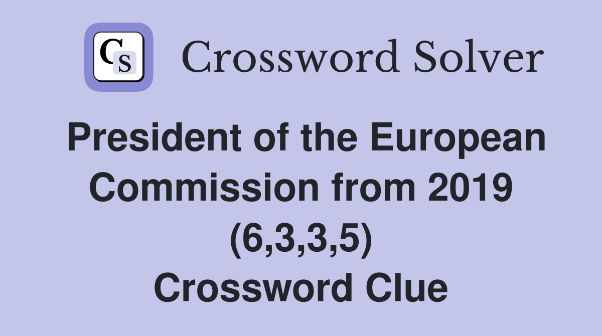 President of the European Commission from 2019 (6,3,3,5) Crossword Clue