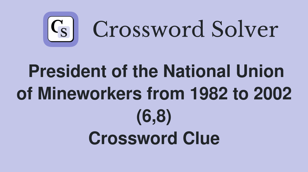 President of the National Union of Mineworkers from 1982 to 2002 (6,8) Crossword Clue
