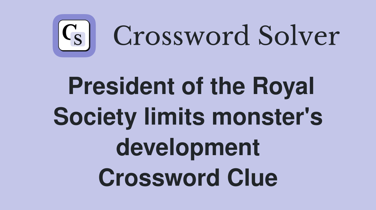 President of the Royal Society limits monster's development Crossword Clue