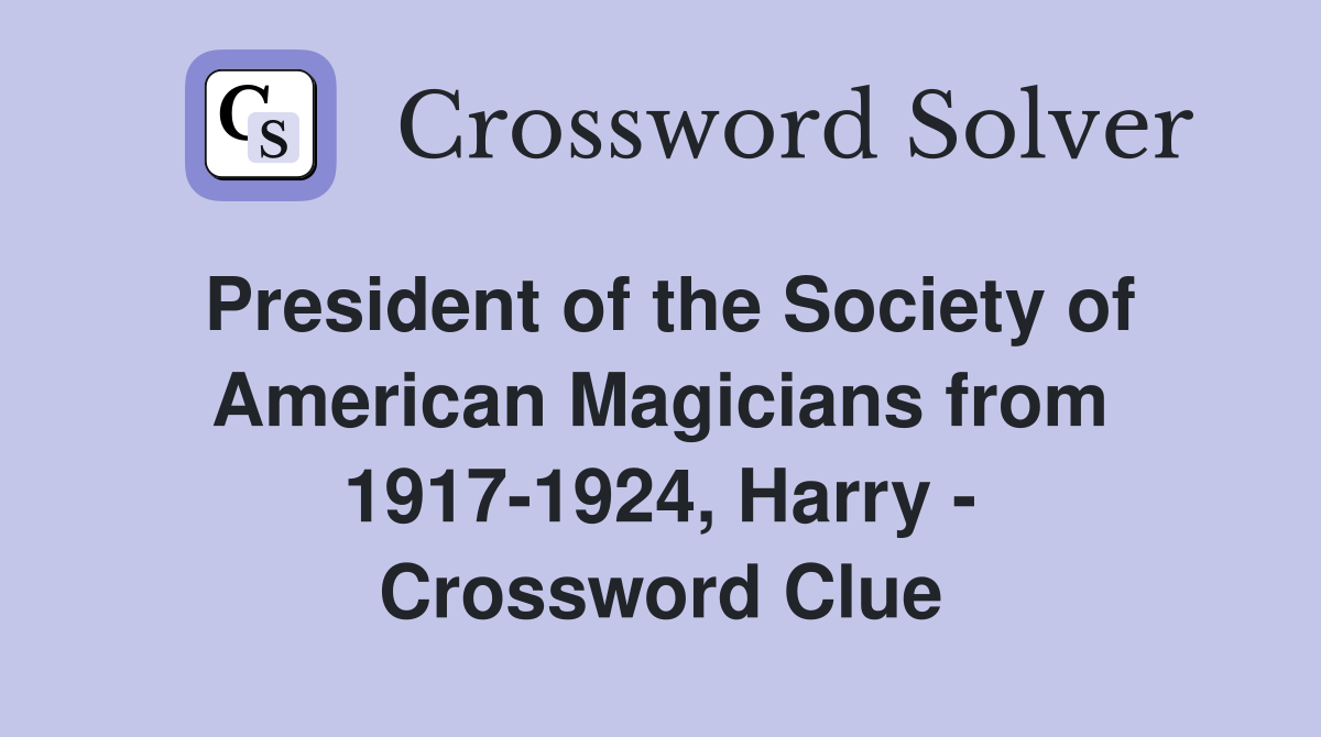 President of the Society of American Magicians from 1917-1924, Harry - Crossword Clue